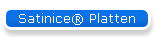 Satinice® Platten